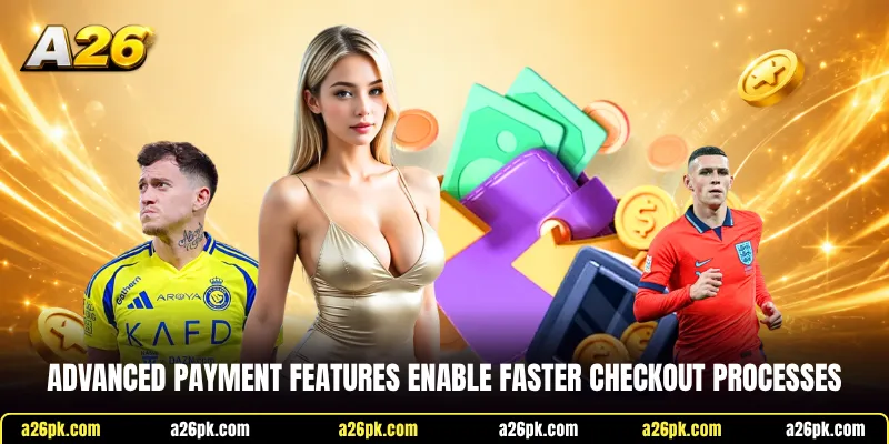 Advanced payment features enable faster checkout processes